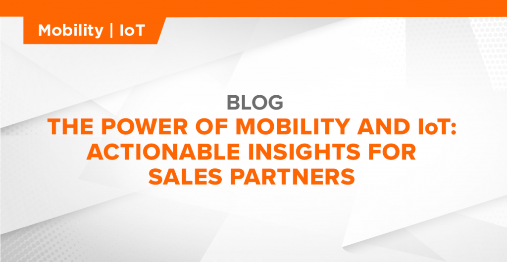 Power of IoT and Mobility: Actionable Insights for Sales Partners